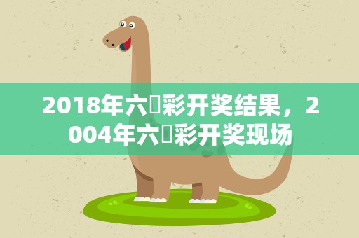 2018年六仺彩开奖结果√